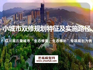 小城市双修规划特征及实施路径 ——以川南丘陵城市“生态修复、生态修补”专项规划为例